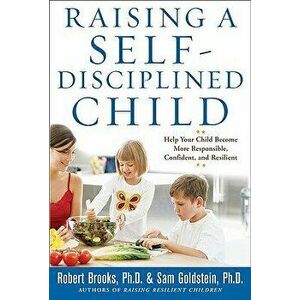 Raising a Self-Disciplined Child: Help Your Child Become More Responsible, Confident, and Resilient, Paperback - Robert Brooks imagine