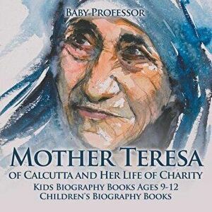 Mother Teresa of Calcutta and Her Life of Charity - Kids Biography Books Ages 9-12 Children's Biography Books, Paperback - Baby Professor imagine
