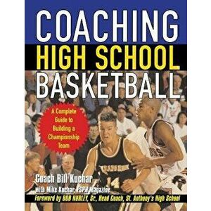 Coaching High School Basketball: A Complete Guide to Building a Championship Team, Paperback - Bill Kuchar imagine