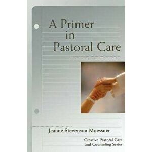 A Primer in Pastoral Care, Paperback - Jeanne Stevenson-Moessner imagine