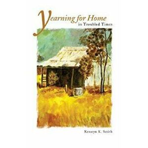 Yearning for Home in Troubled Times, Paperback - Kenwyn K. Smith imagine
