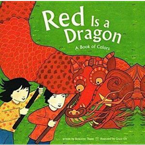 Red Is a Dragon: A Book of Colors - Roseanne Thong imagine