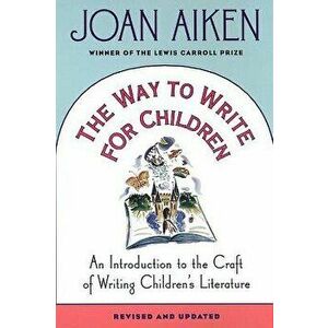 The Way to Write for Children: An Introduction to the Craft of Writing Children's Literature, Paperback - Joan Aiken imagine