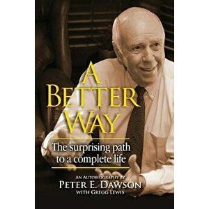 A Better Way: The Surprising Path to a Complete Life. - Dr Peter E. Dawson imagine