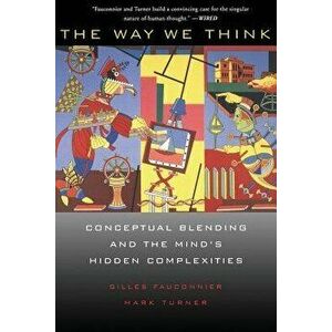 The Way We Think: Conceptual Blending and the Mind's Hidden Complexities, Paperback - Gilles Fauconnier imagine