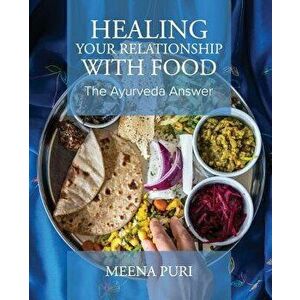 Healing Your Relationship With Food: The Ayurveda Answer, Paperback - Meena Puri imagine