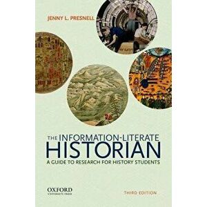 The Information-Literate Historian: A Guide to Research for History Students, Paperback - Jenny L. Presnell imagine