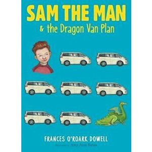 Sam the Man & the Dragon Van Plan, Paperback - Frances O'Roark Dowell imagine