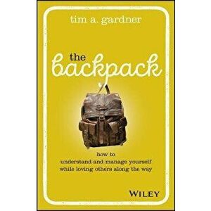The Backpack: How to Understand and Manage Yourself While Loving Others Along the Way, Hardcover - Tim A. Gardner imagine