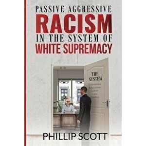 Passive Aggressive Racism in the System of White Supremacy, Paperback - Darice Thompson imagine
