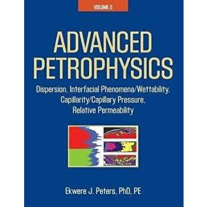 Advanced Petrophysics: Volume 2: Dispersion, Interfacial Phenomena/Wettability, Capillarity/Capillary Pressure, Relative Permeability, Paperback - Ekw imagine