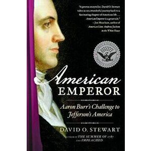 American Emperor: Aaron Burr's Challenge to Jefferson's America, Paperback - David O. Stewart imagine