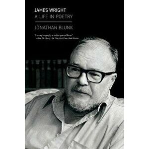 James Wright: A Life in Poetry, Paperback - Jonathan Blunk imagine