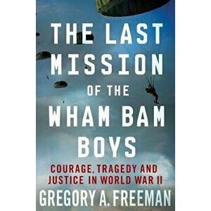 Last Mission of the Wham Bam Boys, Paperback - Gregory Freeman imagine