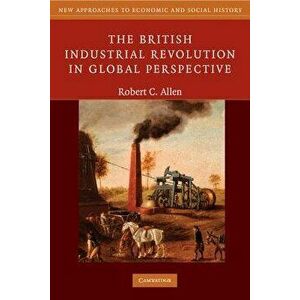 The British Industrial Revolution in Global Perspective, Paperback - Robert C. Allen imagine