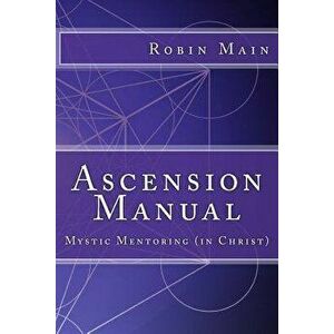 Ascension Manual: Mystic Mentoring (in Christ), Paperback - Robin Main imagine