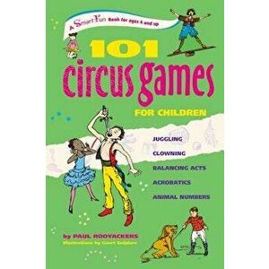 101 Circus Games for Children: Juggling Clowning Balancing Acts Acrobatics Animal Numbers, Paperback - Paul Rooyackers imagine