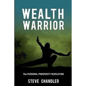 Wealth Warrior: The Personal Prosperity Revolution, Paperback - Steve Chandler imagine