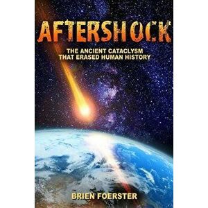 Aftershock: The Ancient Cataclysm That Erased Human History - Brien Foerster imagine