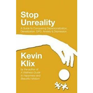 Stop Unreality, Second Edition: A Guide to Conquering Depersonalization, Derealization, Dpd, Anxiety & Depression (Newest Edition), Paperback - Kevin imagine
