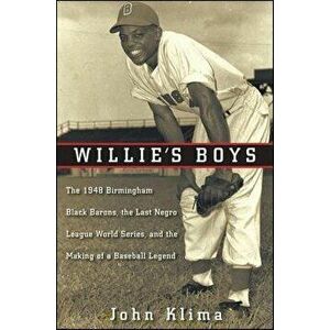 Willie's Boys: The 1948 Birmingham Black Barons, the Last Negro League World Series, and the Making of a Baseball Legend, Hardcover - John Klima imagine