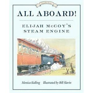 All Aboard!: Elijah McCoy's Steam Engine, Paperback - Monica Kulling imagine