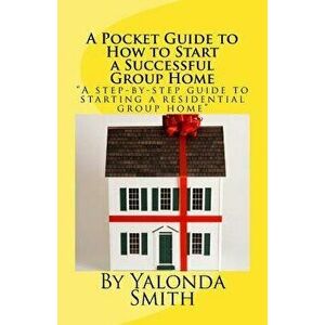 A Pocket Guide to How to Start a Successful Group Home, Paperback - Yalonda S. Smith imagine