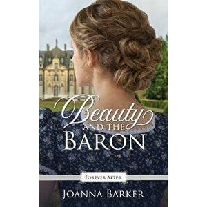 Beauty and the Baron: A Regency Fairy Tale Retelling, Paperback - Joanna Barker imagine
