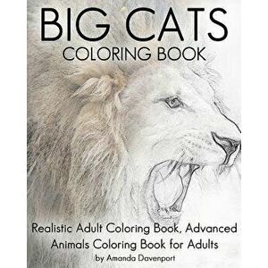 Big Cats Coloring Book: Realistic Adult Coloring Book, Advanced Animals Coloring Book for Adults, Paperback - Amanda Davenport imagine