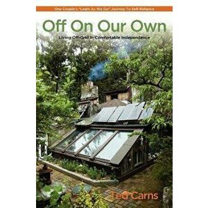 Off on Our Own: Living Off-Grid in Comfortable Independence, Paperback - Ted Carns imagine