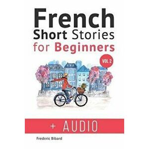 French: Short Stories for Beginners + French Audio Vol 2: Improve Your Reading and Listening Skills in French. Learn French wi, Paperback - Frederic B imagine