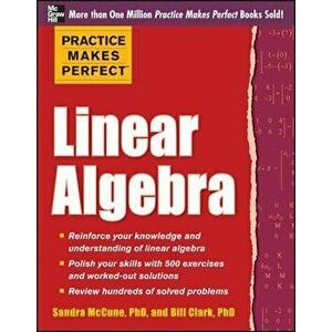 Practice Makes Perfect Linear Algebra: With 500 Exercises, Paperback - Sandra Luna McCune imagine