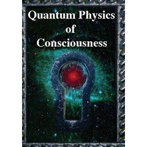 Quantum Physics of Consciousness: The Quantum Physics of the Mind, Explained, Paperback - Bruce Rosenblum imagine