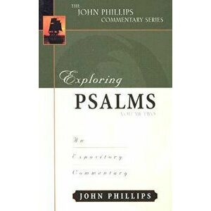 Exploring Psalms: An Expository Commentary, Hardcover - John Phillips imagine