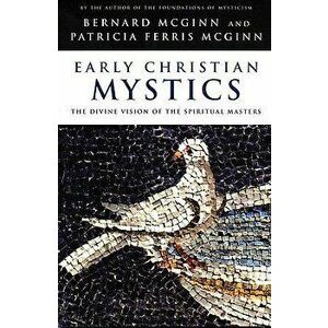 Early Christian Mystics: The Divine Vision of Spiritual Masters, Paperback - Bernard McGinn imagine