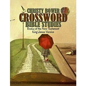 Crossword Bible Studies - Books of the New Testament: King James Version - Christy Bower imagine