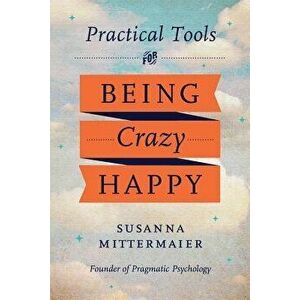 Practical Tools for Being Crazy Happy, Paperback - Susanna Mittermaier imagine