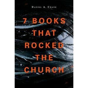 7 Books That Rocked the Church, Paperback - Daniel A. Crane imagine