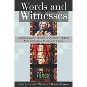 Words and Witnesses: Communication Studies in Christian Thought from Athanasius to Desmond Tutu, Paperback - Robert Woods imagine