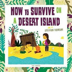 How to Survive on a Desert Island: Operation Robinson!, Paperback - Denis Tribaudeau imagine