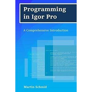 Programming in Igor Pro: A Comprehensive Introduction, Paperback - Martin Schmid imagine