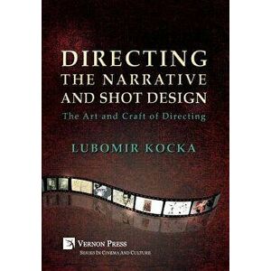 Directing the Narrative and Shot Design: The Art and Craft of Directing (Hardback, B&W), Hardcover - Lubomir Kocka imagine