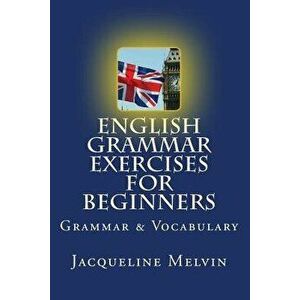 English Grammar Exercises for Beginners: Grammar and Vocabulary, Paperback - Jacqueline Melvin imagine