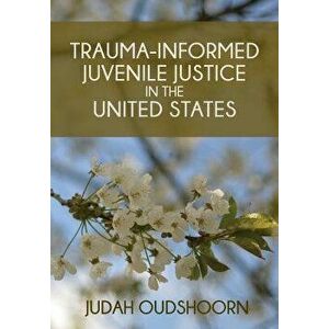 Trauma-Informed Juvenile Justice in the United States, Paperback - Judah Oudshoorn imagine