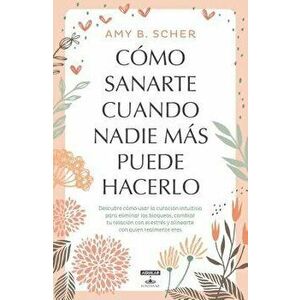 C mo Sanarte Cuando Nadie M s Puede Hacerlo / How to Heal Yourself When No One Else Can, Paperback - Amy B. Scher imagine