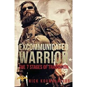 Excommunicated Warrior: The 7 Stages of Transtion, Paperback - Nick a. Koumalatsos imagine