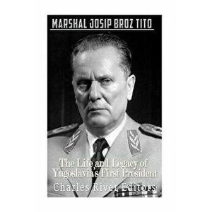 Marshal Josip Broz Tito: The Life and Legacy of Yugoslavia's First President, Paperback - Charles River Editors imagine