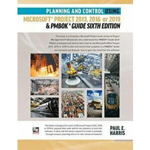 Planning and Control Using Microsoft Project 2013, 2016 or 2019 & PMBOK Guide Sixth Edition, Paperback - Paul E. Harris imagine