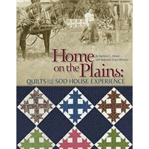 Home on the Plains - Print on Demand Edition: Quilts and the Sod House Experience, Paperback - Kathy Moore imagine