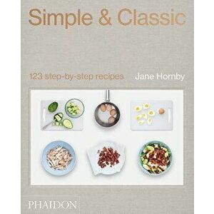 Simple & Classic: 123 Step-By-Step Recipes, Hardcover - Jane Hornby imagine